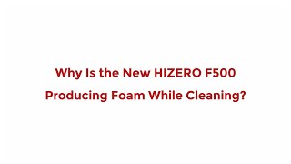 Why is the new HIZERO F500 producing foam while cleaning [upl. by Ecirb983]