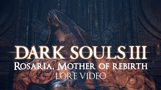 quotRosaria Mother of Rebirthquot  Dark souls 3 LORE [upl. by Aronoel]