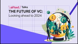 The future of VC Looking ahead to 2024  Sifted Talks [upl. by Josey288]