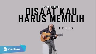 DI SAAT KAU HARUS MEMILIH  PANCE PONDAAG  FELIX IRWAN [upl. by Ennoid]