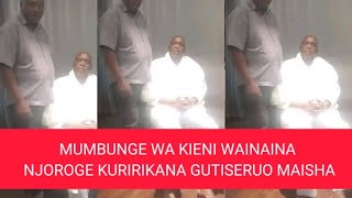 MUMBUNGE WAINAINA NJOROGE KUUGA NDETO CIA MUGUNDA WA GACHAGUA URIA WE KIENI IRARI CIA MAHENU NIWAKE [upl. by Berners]