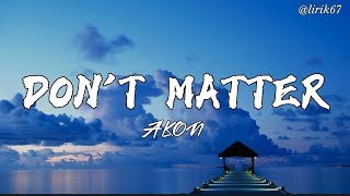 AKON  DONT MATTER LYRICS 🎵🎵 [upl. by Mast910]