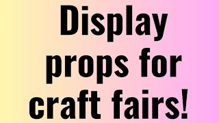 DISPLAY PROPS FOR CRAFT FAIRS HOW TO DISPLAY CRAFT FAIR ITEMS [upl. by Arretahs]