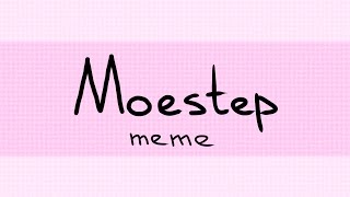 Moestep meme [upl. by Amikay188]