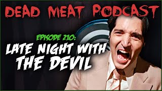 Late Night with the Devil Dead Meat Podcast Ep 210 [upl. by Eglanteen]