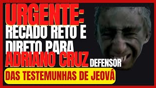 URGENTE RECADO DIRETO E RETO AO ADRIANO CRUZ DEFENSOR DAS TESTEMUNHAS DE JEOVÁ [upl. by Elman]