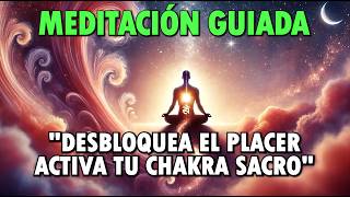 MEDITACIÓN para Activar tu Chakra SACRO Desbloquea el PLACER [upl. by Nonah]