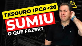 INACREDITÁVEL TESOURO IPCA 26 SUMIU E AGORA O QUE FAZER [upl. by Khudari281]