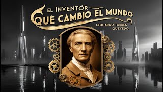 🔧✨ Leonardo Torres Quevedo El Genio Olvidado que Revolucionó la Tecnología 🤖🧠 ✨🔧 [upl. by Alraep74]