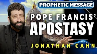 The Pope Francis EndTime Apostasy  Jonathan Cahn Prophetic [upl. by Prosper]