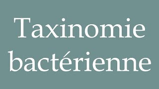 How to Pronounce Taxinomie bactérienne Bacterial taxonomy Correctly in French [upl. by Annaoy]