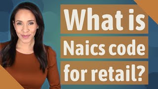 What is Naics code for retail [upl. by Ecirb]