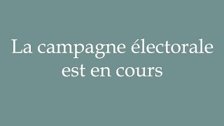 How to Pronounce La campagne électorale est en cours Correctly in French [upl. by Darian]