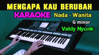 MENGAPA KAU BERUBAH  Valdy Nyonk  KARAOKE Nada Wanita [upl. by Jordan137]