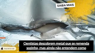 🟢Cientistas descobrem metal que se remenda sozinho mas ainda não entendem como [upl. by Zemaj]