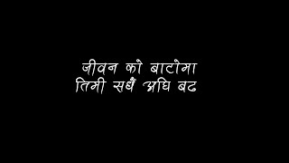 Jiwan Ko Bato Ma Timi Sadhai Aghi Badha  Lyrics Overlay  Black Screen [upl. by Naziaf]