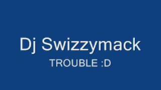 Dj Swizzymack TROUBLE D [upl. by Alehs]