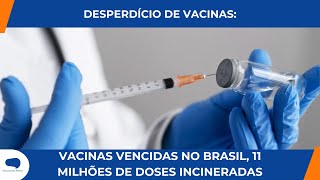 VACINAS VENCIDAS INCINERADAS NO BRASIL 11 MILHÕES DE DOSES DESCARTADAS [upl. by Suinuj]