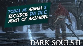 Dark Souls 3  ASHES OF ARIANDEL ► TODAS as ARMAS e ESCUDOS da DLC [upl. by Aliehs]