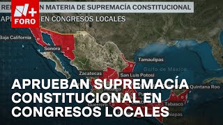 17 congresos locales aprueban reforma en materia de Supremacía Constitucional  Las Noticias [upl. by Ifok]