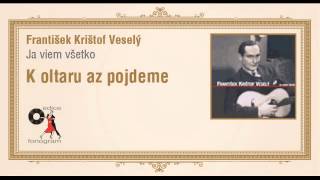 František Krištof Veselý  Ja viem všetko  K oltáru až pojdeme [upl. by Hosea]