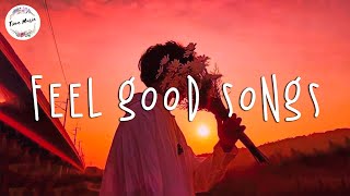 Songs to get you in a good mood  Best feelgood songs chill vibes [upl. by Aneeled41]