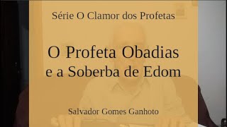 O Profeta Obadias e a Soberba de Edom  Salvador Ganhoto [upl. by Garratt751]