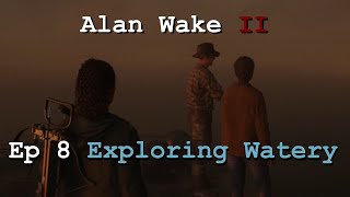 Alan Wake II Ep 8 Exploring Watery [upl. by Jauch933]