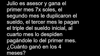 Julio es asesor y gana el primer mes 7x soles el segundo mes le duplicaron el sueldo el tercer mes [upl. by Parks]
