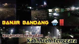 Banjir Bandang 🌧‼️Kec Semadam  Kab Aceh Tenggara [upl. by Ody232]