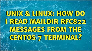 Unix amp Linux How do I read Maildir RFC822 messages from the CentOS 7 terminal 2 Solutions [upl. by Inafetse858]