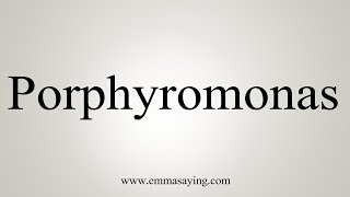 How To Say Porphyromonas [upl. by Garvey]