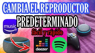 🎵cambia el reproductor predeterminado de ALEXA🔴reproduce con Deezer o SPOTIFY 🎶 FACIL Y RÁPIDO [upl. by Xerxes]