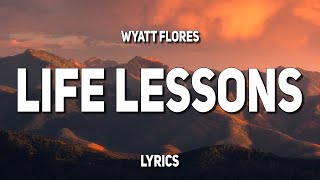 Wyatt Flores  Life Lessons Lyrics [upl. by Loria]