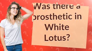 Was there a prosthetic in White Lotus [upl. by Agripina]