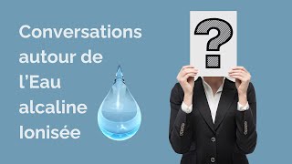 Conversations sur leau alcaline ionisée Antioxydante et microstructurée Enrichie en hydrogène [upl. by Atteirneh]