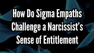 How Do Sigma Empaths Challenge a Narcissists Sense of Entitlement [upl. by Tuttle857]