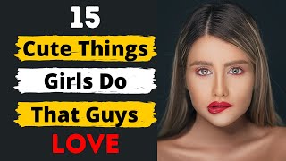 15 Cute Things Girls Do That Guys Love  What Guys Find Attractive in Girls [upl. by Atinor]