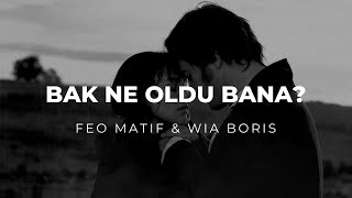 Feo Matif  Bak Ne Oldu Bana Ft Wia Boris [upl. by Leuqer707]