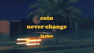 Never Change  COIN Lyrics [upl. by Ojadnama]