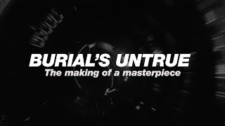 Burials Untrue The making of a masterpiece [upl. by Repsaj]