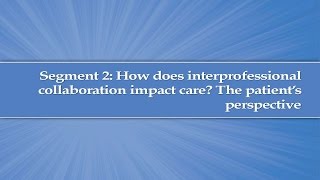 Module 1 Segment 2 How does interprofessional collaboration impact care The patient perspective [upl. by Whang]