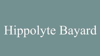 How to Pronounce Hippolyte Bayard Correctly in French [upl. by Seabrooke]