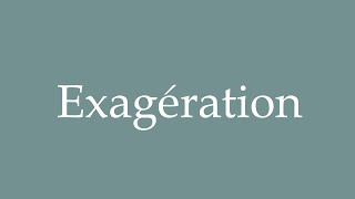 How to Pronounce Exagération Exaggeration Correctly in French [upl. by Harrow]