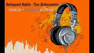 Delinquent Habits  Tres Delincuentes remix christos zifkas [upl. by Cassaundra]