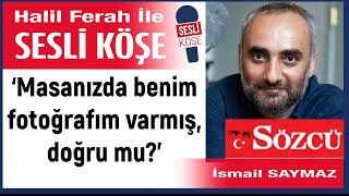 İsmail Saymaz ‘Masanızda benim fotoğrafım varmış doğru mu’ 170524 Halil Ferah ile Sesli Köşe [upl. by Atnwahs]