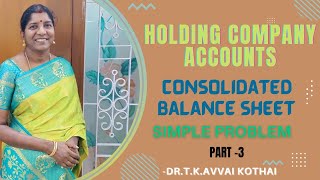 Holding Company Accounts  Part3 Preparation of Consolidated Balance Sheet DrTKAvvai Kothai [upl. by Mohorva725]