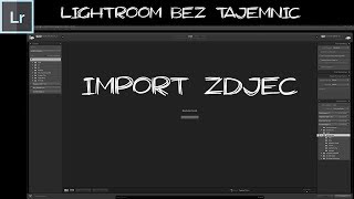 Import zdjęć w Lightroom Calssic CC  Lightroom bez tajemnic cz4 [upl. by Cloots352]