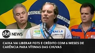 Caixa vai liberar FGTS e crédito com 6 meses de carência para vítimas das chuvas [upl. by Ocirrej310]