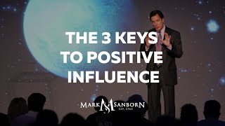 The 3 Keys to Positive Influence  Mark Sanborn Leadership Speaker [upl. by Ybor]